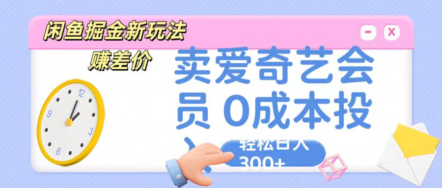 咸鱼掘金新玩法 赚差价 卖爱奇艺会员 0成本投入 轻松日收入300+-网站游戏源码-黑科技工具分享-www.0592tk.cn-厦门腾空互联