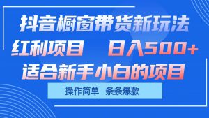 抖音橱窗带货新玩法，单日收益500+，操作简单，条条爆款-网站游戏源码-黑科技工具分享-www.0592tk.cn-厦门腾空互联