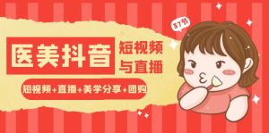 玩转医美抖音短视频与直播:短视频+直播+美学分享+团购(37节)-网站游戏源码-黑科技工具分享-www.0592tk.cn-厦门腾空互联
