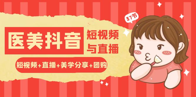 玩转医美抖音短视频与直播：短视频+直播+美学分享+团购（37节）-网站游戏源码-黑科技工具分享-www.0592tk.cn-厦门腾空互联