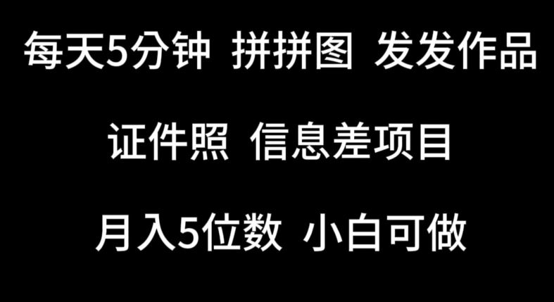 每天5分钟,拼拼图发发作品,证件照信息差项目,小白可做【揭秘】-网站游戏源码-黑科技工具分享-www.0592tk.cn-厦门腾空互联