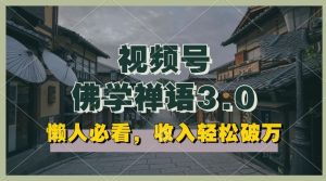 懒人必看，视频号佛学禅语3.0.纯原创视频，每天1-2小时，收益高，可以矩阵操作【揭秘】-网站游戏源码-黑科技工具分享-www.0592tk.cn-厦门腾空互联