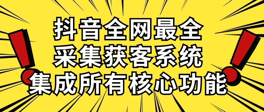 （10298期）抖音全网最全采集获客系统，集成所有核心功能，日引500+-网站游戏源码-黑科技工具分享-www.0592tk.cn-厦门腾空互联