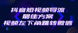 (10527期)抖音短视频引流导流最佳方案,视频左下角跳转微信,外面500一单,利润200+-网站游戏源码-黑科技工具分享-www.0592tk.cn-厦门腾空互联