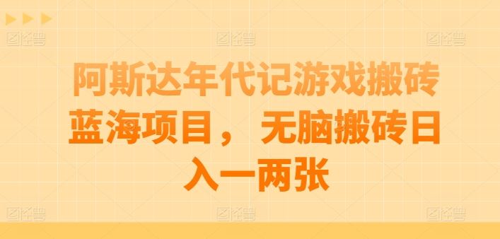 阿斯达年代记游戏搬砖蓝海项目， 无脑搬砖日入一两张【揭秘】-网站游戏源码-黑科技工具分享-www.0592tk.cn-厦门腾空互联