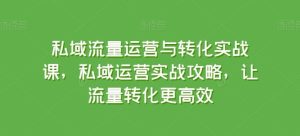 私域流量运营与转化实战课,私域运营实战攻略,让流量转化更高效-网站游戏源码-黑科技工具分享-www.0592tk.cn-厦门腾空互联
