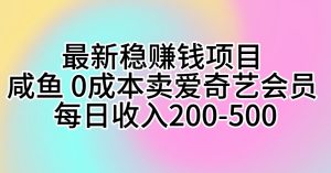（10369期）最新稳赚钱项目 咸鱼 0成本卖爱奇艺会员 每日收入200-500-网站游戏源码-黑科技工具分享-www.0592tk.cn-厦门腾空互联