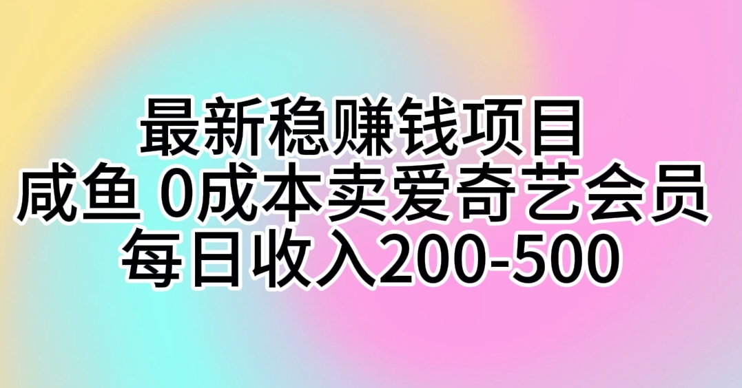（10369期）最新稳赚钱项目 咸鱼 0成本卖爱奇艺会员 每日收入200-500-网站游戏源码-黑科技工具分享-www.0592tk.cn-厦门腾空互联