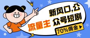 （10351期）新风口公众号项目， 流量主短剧推广，佣金70%左右，新手小白可上手-网站游戏源码-黑科技工具分享-www.0592tk.cn-厦门腾空互联