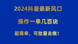 （10413期）2024抖音最新风口！操作一单几百块！超简单，可批量去做！！！-网站游戏源码-黑科技工具分享-www.0592tk.cn-厦门腾空互联