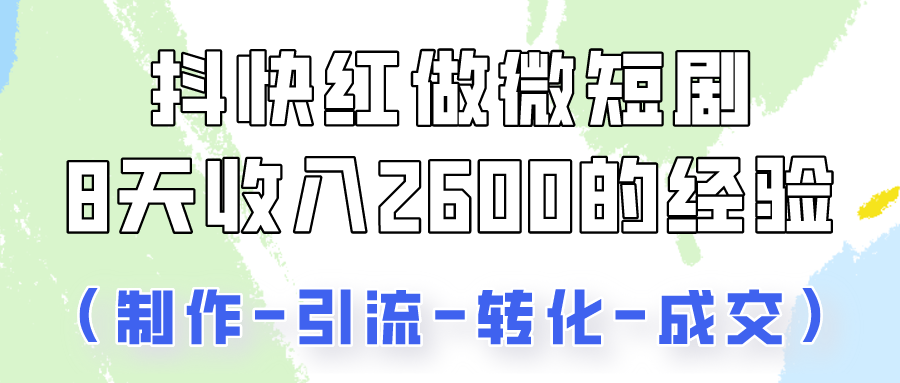 抖快做微短剧，8天收入2600+的实操经验，从前端设置到后期转化手把手教！-网站游戏源码-黑科技工具分享-www.0592tk.cn-厦门腾空互联