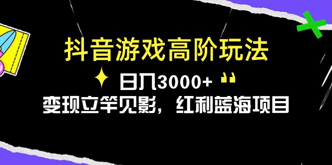 （10620期）抖音游戏高阶玩法，日入3000+，变现立竿见影，红利蓝海项目-网站游戏源码-黑科技工具分享-www.0592tk.cn-厦门腾空互联