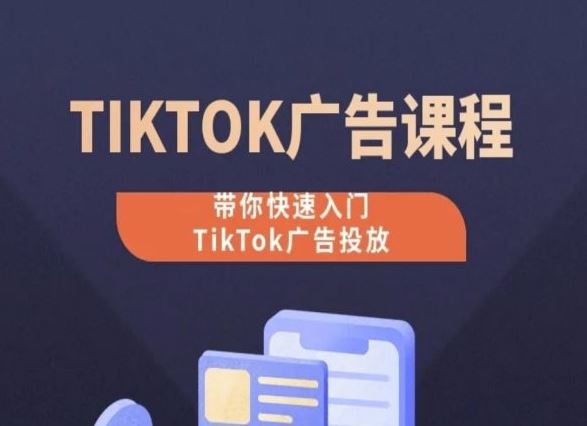 TikTok广告投放课程，从0-1实操课，带你快速入门TikTok广告投放-网站游戏源码-黑科技工具分享-www.0592tk.cn-厦门腾空互联
