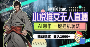 (10326期)小说推文无人直播一键挂机最新玩法,AI制作,收益稳定,日入1000+-网站游戏源码-黑科技工具分享-www.0592tk.cn-厦门腾空互联