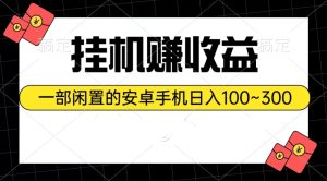 (10678期)挂机赚收益:一部闲置的安卓手机日入100~300-网站游戏源码-黑科技工具分享-www.0592tk.cn-厦门腾空互联