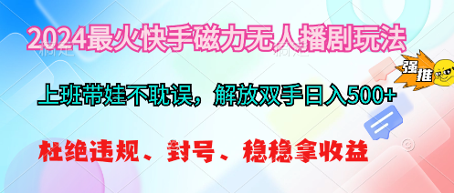 （10481期）2024最火快手磁力无人播剧玩法，解放双手日入500+-网站游戏源码-黑科技工具分享-www.0592tk.cn-厦门腾空互联