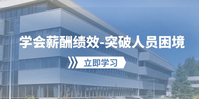 学会薪酬绩效突破人员困境：建立自己的【薪酬+绩效】体系，企业与员工双赢选择-网站游戏源码-黑科技工具分享-www.0592tk.cn-厦门腾空互联