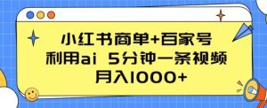 小红书商单+百家号,利用ai 5分钟一条视频,月入1000+【揭秘】-网站游戏源码-黑科技工具分享-www.0592tk.cn-厦门腾空互联