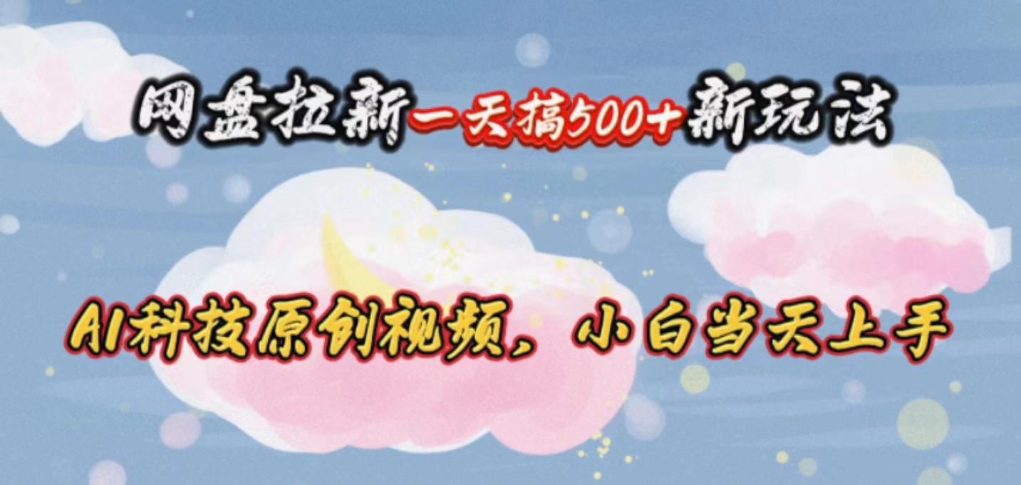（10790期）网盘拉新一天搞500新玩法，Ai科技原创视频，小白当天上手-网站游戏源码-黑科技工具分享-www.0592tk.cn-厦门腾空互联