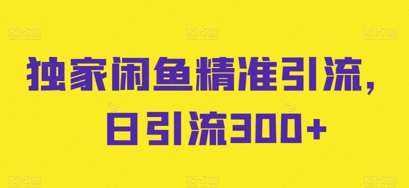 独家闲鱼精准引流,日引流300+【揭秘】-网站游戏源码-黑科技工具分享-www.0592tk.cn-厦门腾空互联