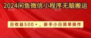 (10266期)2024闲鱼微信小程序无脑搬运日收益500+手小白简单操作-网站游戏源码-黑科技工具分享-www.0592tk.cn-厦门腾空互联