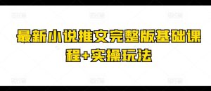 最新小说推文完整版基础课程+实操玩法-网站游戏源码-黑科技工具分享-www.0592tk.cn-厦门腾空互联