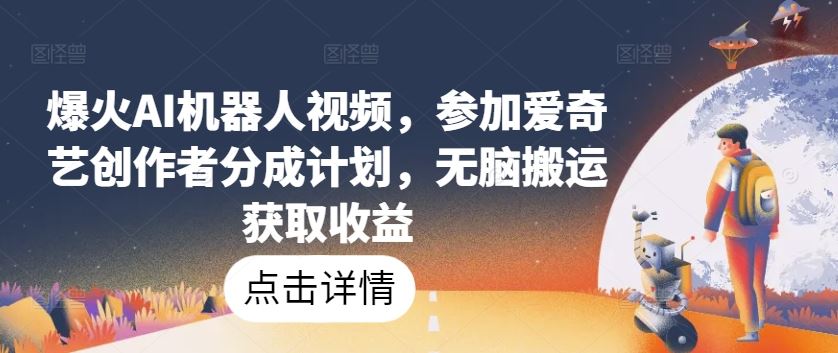 爆火AI机器人视频，参加爱奇艺创作者分成计划，无脑搬运获取收益【揭秘】-网站游戏源码-黑科技工具分享-www.0592tk.cn-厦门腾空互联