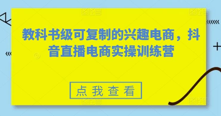教科书级可复制的兴趣电商,抖音直播电商实操训练营-网站游戏源码-黑科技工具分享-www.0592tk.cn-厦门腾空互联