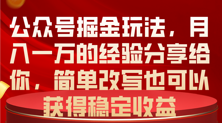 （10753期）公众号掘金玩法，月入一万的经验分享给你，简单改写也可以获得稳定收益-网站游戏源码-黑科技工具分享-www.0592tk.cn-厦门腾空互联