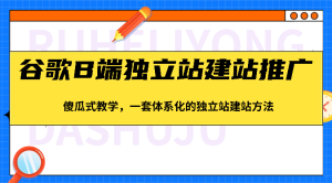 谷歌B端独立站建站推广,傻瓜式教学,一套体系化的独立站建站方法(83节)-网站游戏源码-黑科技工具分享-www.0592tk.cn-厦门腾空互联