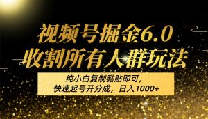 视频号掘金6.0收割所有人群玩法!纯小白复制黏贴即可,快速起号开分成,日入1000+-网站游戏源码-黑科技工具分享-www.0592tk.cn-厦门腾空互联