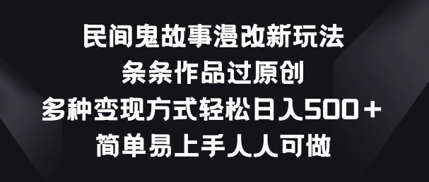 民间鬼故事漫改新玩法，条条作品过原创，多种变现方式，简单易上手人人可做【揭秘】-网站游戏源码-黑科技工具分享-www.0592tk.cn-厦门腾空互联