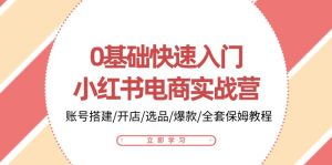 0基础快速入门小红书电商实战营：账号搭建/开店/选品/爆款/全套保姆教程-网站游戏源码-黑科技工具分享-www.0592tk.cn-厦门腾空互联