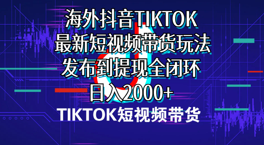 （10320期）海外短视频带货，最新短视频带货玩法发布到提现全闭环，日入2000+-网站游戏源码-黑科技工具分享-www.0592tk.cn-厦门腾空互联