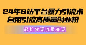 （10500期）2024年B站平台暴力引流术，自用引流高质量创业粉，轻松实现流量变现！-网站游戏源码-黑科技工具分享-www.0592tk.cn-厦门腾空互联