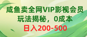 （10517期）咸鱼卖全网VIP影视会员，玩法揭秘，0成本日入200-500-网站游戏源码-黑科技工具分享-www.0592tk.cn-厦门腾空互联