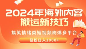 (10234期)2024年海外内容搬运技巧,搞笑情绪类短视频刷爆多平台,轻松日入千元-网站游戏源码-黑科技工具分享-www.0592tk.cn-厦门腾空互联