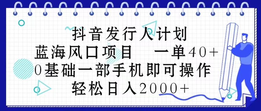 （10756期）抖音发行人计划，蓝海风口项目 一单40，0基础一部手机即可操作 日入2000＋-网站游戏源码-黑科技工具分享-www.0592tk.cn-厦门腾空互联