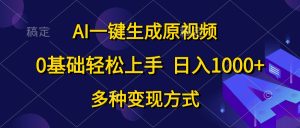 (10695期)AI一键生成原视频,0基础轻松上手,日入1000+,多种变现方式-网站游戏源码-黑科技工具分享-www.0592tk.cn-厦门腾空互联