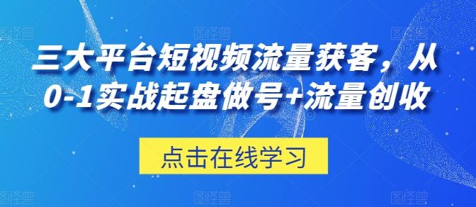 三大平台短视频流量获客，从0-1实战起盘做号+流量创收-网站游戏源码-黑科技工具分享-www.0592tk.cn-厦门腾空互联