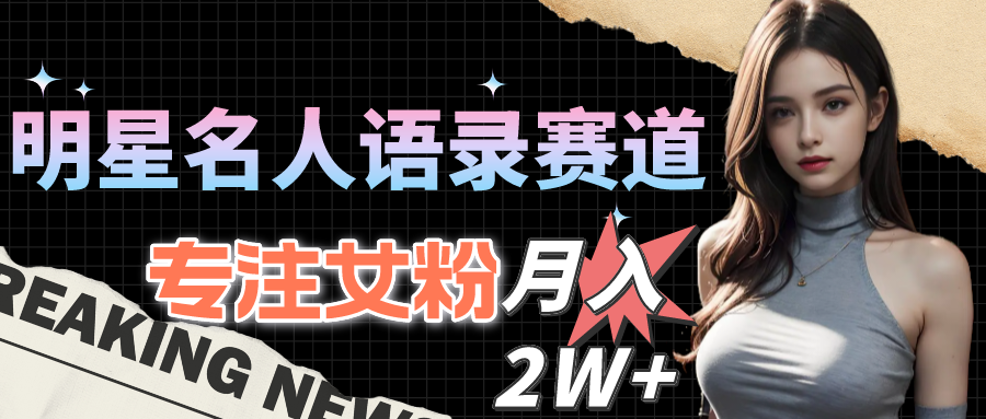 （10279期）明星名人语录赛道全新升级玩法，专注女粉，月入2W＋（教程+1303G素材）-网站游戏源码-黑科技工具分享-www.0592tk.cn-厦门腾空互联