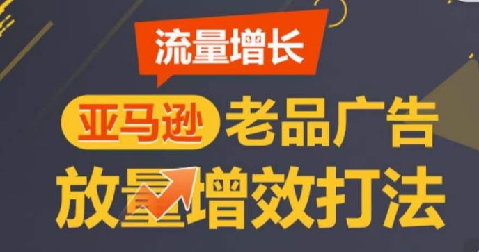 亚马逊流量增长-老品广告放量增效打法，循序渐进，打造更多TOP listing​-网站游戏源码-黑科技工具分享-www.0592tk.cn-厦门腾空互联