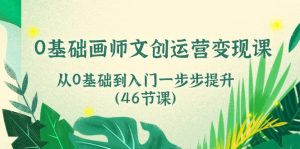 0基础画师文创运营变现课，从0基础到入门一步步提升（46节课）-网站游戏源码-黑科技工具分享-www.0592tk.cn-厦门腾空互联