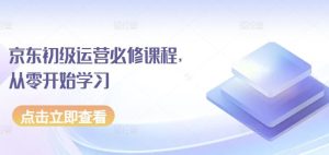 京东初级运营必修课程，从零开始学习-网站游戏源码-黑科技工具分享-www.0592tk.cn-厦门腾空互联