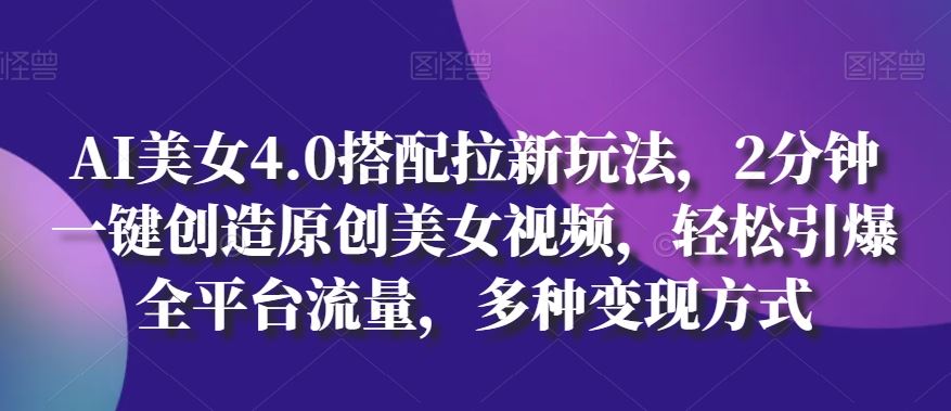 AI美女4.0搭配拉新玩法，2分钟一键创造原创美女视频，轻松引爆全平台流量，多种变现方式【揭秘】-网站游戏源码-黑科技工具分享-www.0592tk.cn-厦门腾空互联