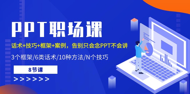 PPT职场课：话术+技巧+框架+案例，告别只会念PPT不会讲（8节课）-网站游戏源码-黑科技工具分享-www.0592tk.cn-厦门腾空互联
