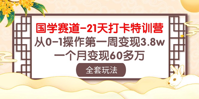 国学赛道21天打卡特训营：从0-1操作第一周变现3.8w，一个月变现60多万！-网站游戏源码-黑科技工具分享-www.0592tk.cn-厦门腾空互联