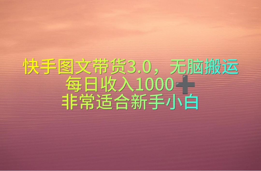 （10252期）快手图文带货3.0，无脑搬运，每日收入1000＋，非常适合新手小白-网站游戏源码-黑科技工具分享-www.0592tk.cn-厦门腾空互联