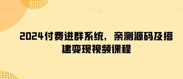 2024付费进群系统,亲测源码及搭建变现视频课程-网站游戏源码-黑科技工具分享-www.0592tk.cn-厦门腾空互联