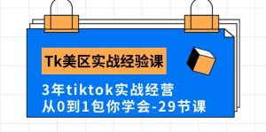 （10729期）Tk美区实战经验课程分享，3年tiktok实战经营，从0到1包你学会（29节课）-网站游戏源码-黑科技工具分享-www.0592tk.cn-厦门腾空互联